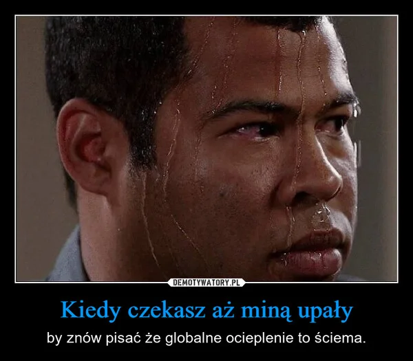 
    Kiedy czekasz aż miną upały