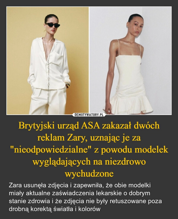 
    Brytyjski urząd ASA zakazał dwóch reklam Zary, uznając je za "nieodpowiedzialne" z powodu modelek wyglądających na niezdrowo wychudzone