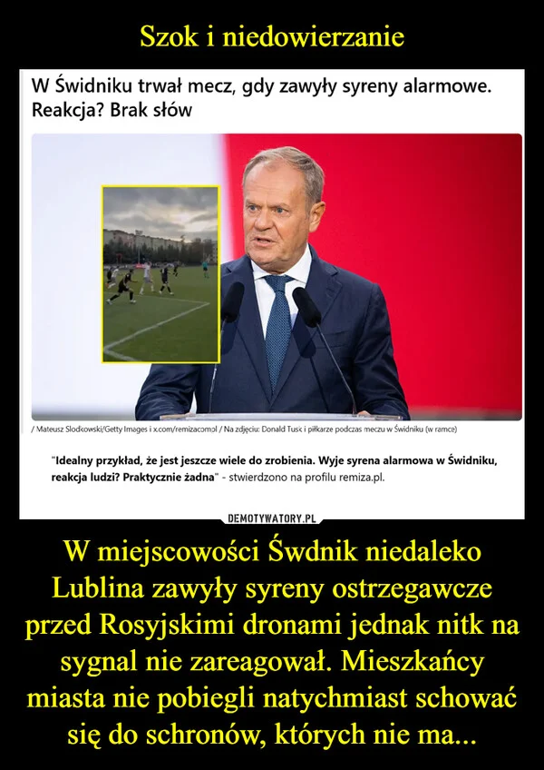 
    Szok i niedowierzanie W miejscowości Śwdnik niedaleko Lublina zawyły syreny ostrzegawcze przed Rosyjskimi dronami jednak nitk na sygnal nie zareagował. Mieszkańcy miasta nie pobiegli natychmiast schować się do schronów, których nie ma...