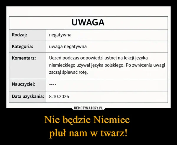 
    Nie będzie Niemiec pluł nam w twarz!