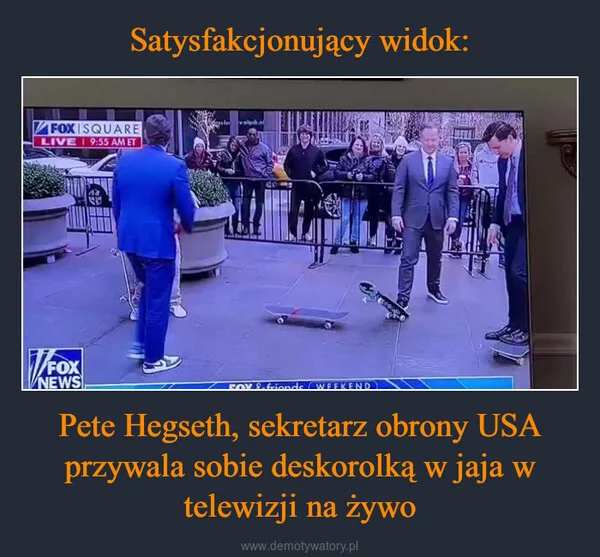 
    Satysfakcjonujący widok: Pete Hegseth, sekretarz obrony USA przywala sobie deskorolką w jaja w telewizji na żywo