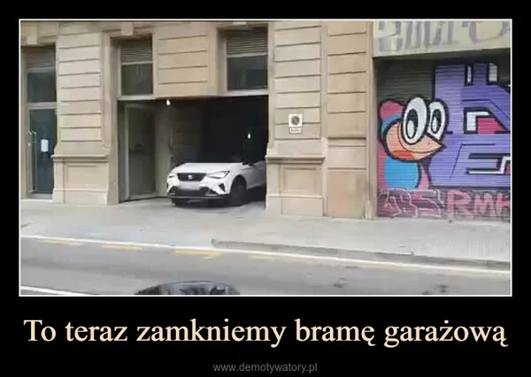 
    To teraz zamkniemy bramę garażową