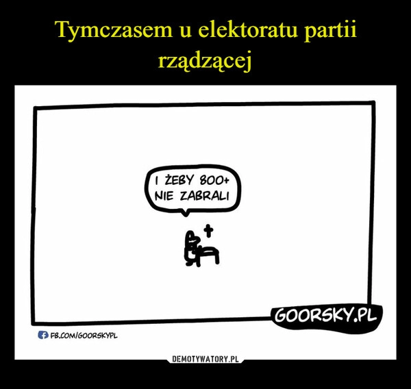 
    Tymczasem u elektoratu
 partii rządzącej