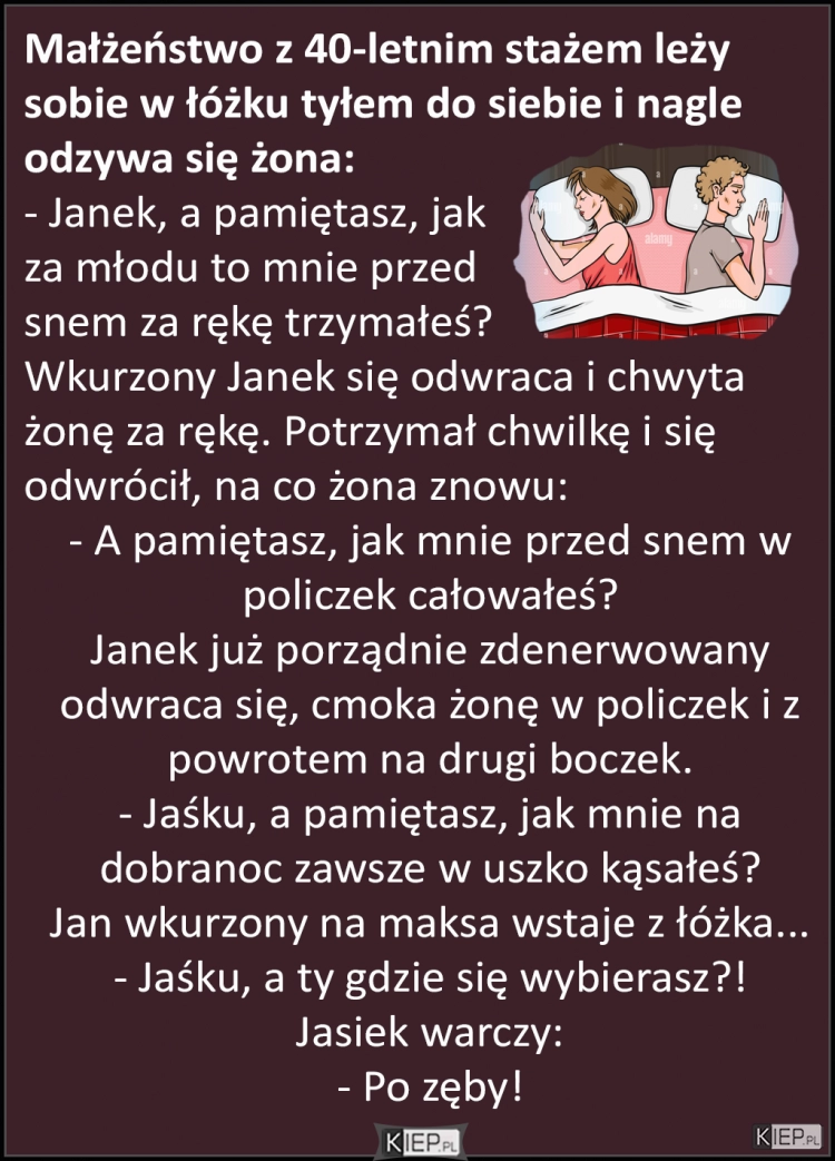 
    Małżeństwo z 40-letnim stażem leży sobie w łóżku tyłem do siebie i nagle odzywa się żona...