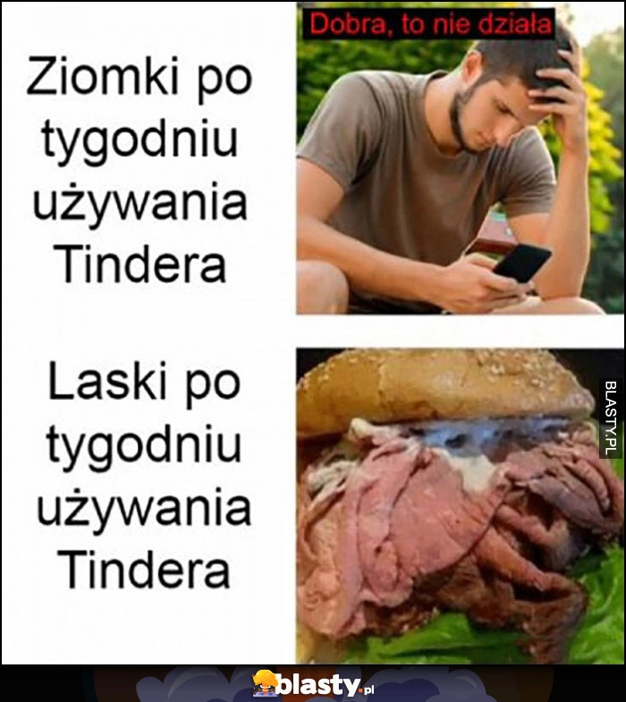 
    Ziomki po tygodniu używania tindera: dobra to nie działa vs laski po tygodniu używania tindera: samo mięso