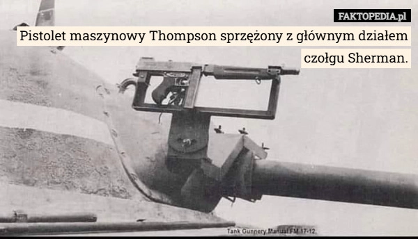 
    Pistolet maszynowy Thompson sprzężony z głównym działem czołgu Sherman.