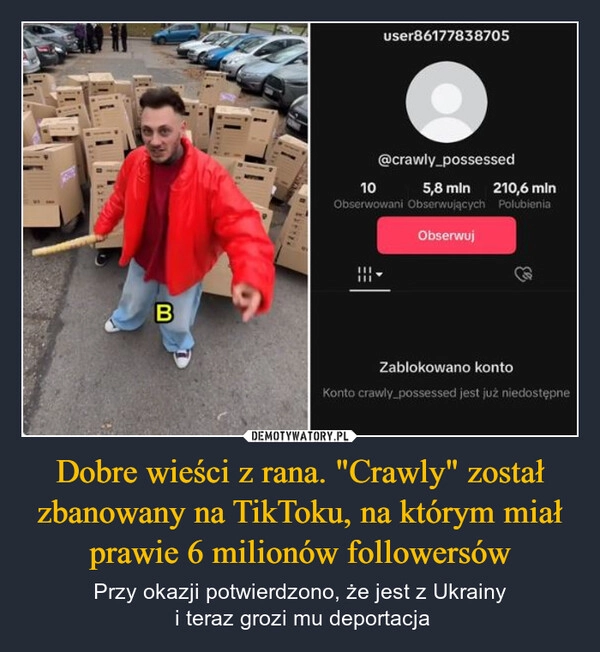 
    Dobre wieści z rana. "Crawly" został zbanowany na TikToku, na którym miał prawie 6 milionów followersów