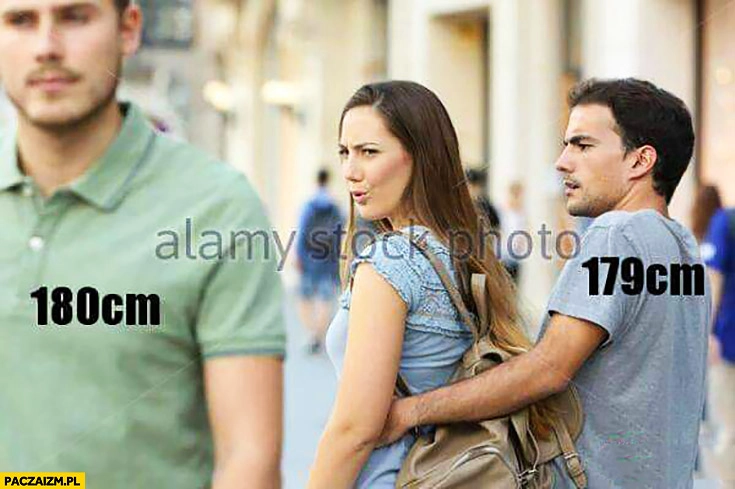 Dziewczyna ogląda się za facetem 180cm, facet 179cm ją powstrzymuje