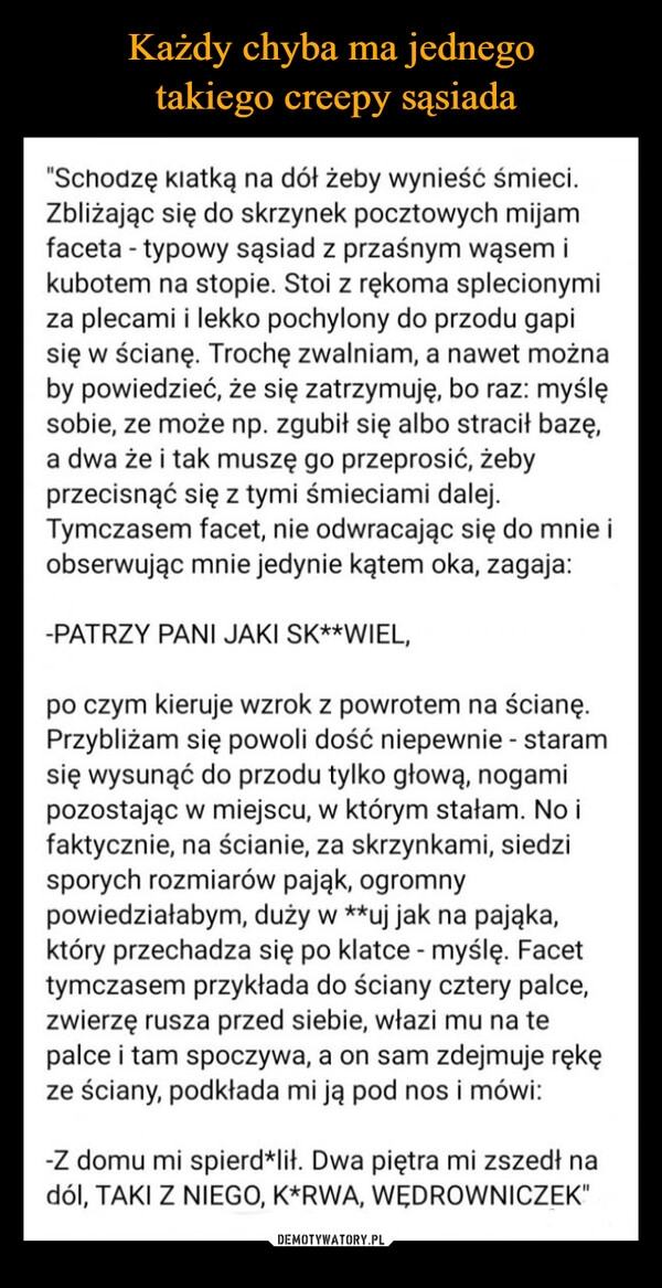 
    Każdy chyba ma jednego
 takiego creepy sąsiada