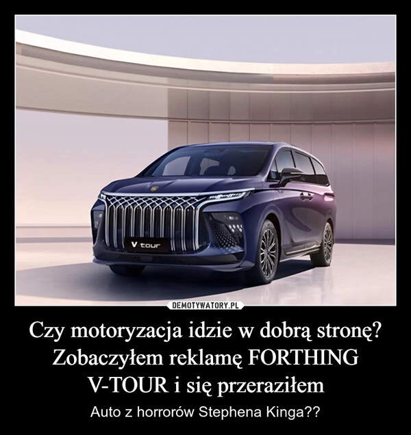 
    Czy motoryzacja idzie w dobrą stronę?
Zobaczyłem reklamę FORTHING V-TOUR i się przeraziłem