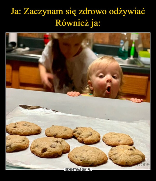 
    Ja: Zaczynam się zdrowo odżywiać
Również ja:
