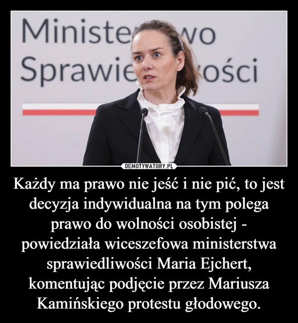 
    Każdy ma prawo nie jeść i nie pić, to jest decyzja indywidualna na tym polega prawo do wolności osobistej - powiedziała wiceszefowa ministerstwa sprawiedliwości Maria Ejchert, komentując podjęcie przez Mariusza Kamińskiego protestu głodowego.