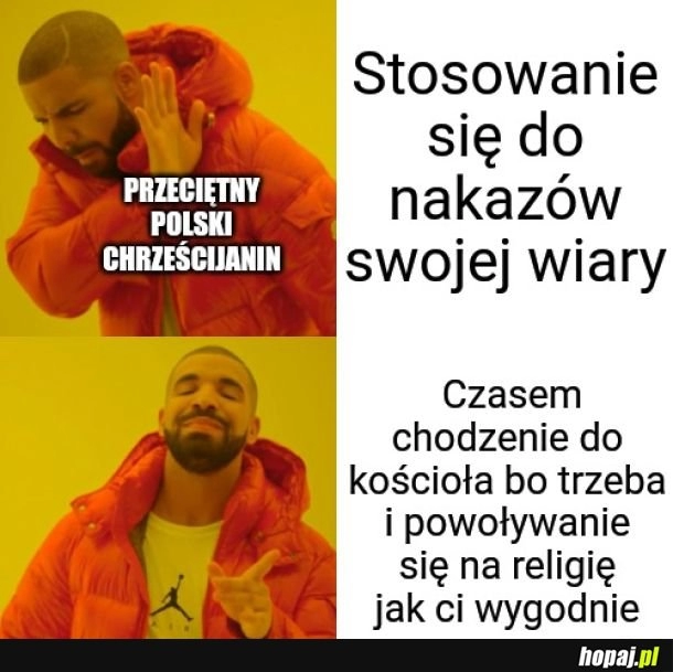 
    Nie, nie czytałem bibli, ale wiem, że jestem dobrym człowiekiem skoro mam zdjęcie bozi.