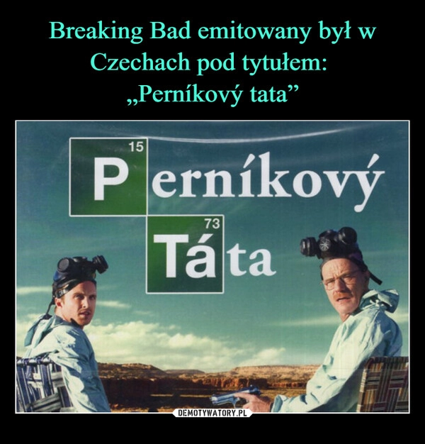 
    Breaking Bad emitowany był w Czechach pod tytułem: 
„Perníkový tata”