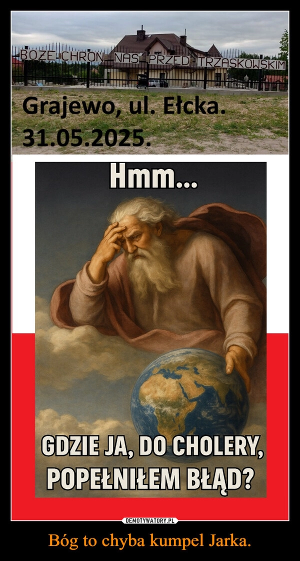 
    Bóg to chyba kumpel Jarka.