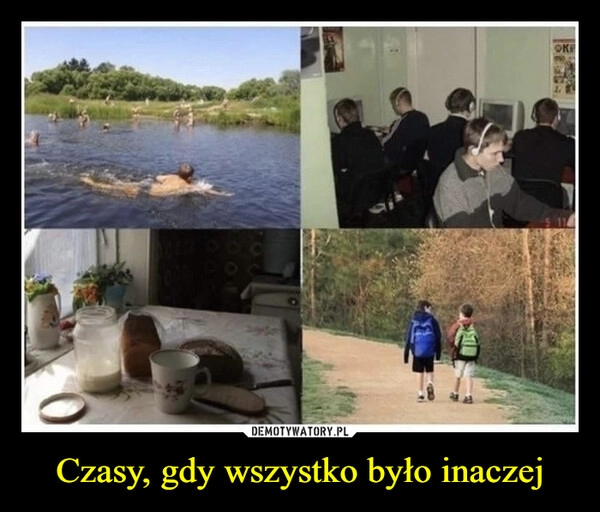 
    Czasy, gdy wszystko było inaczej