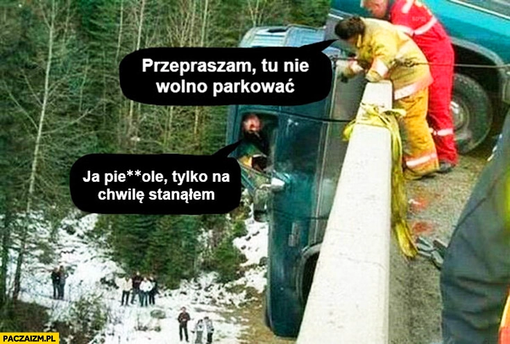 Przepraszam tu nie wolno parkować tylko na chwilę stanąłem