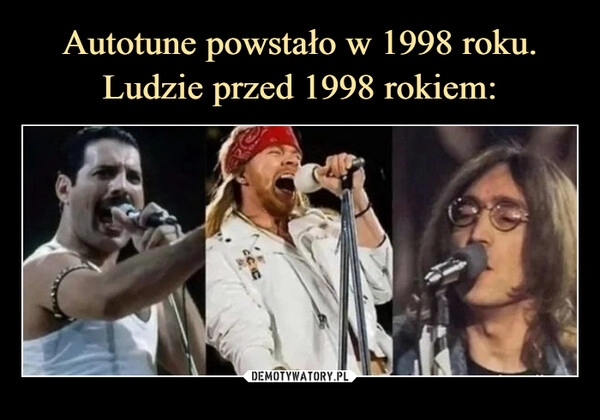 
    Autotune powstało w 1998 roku. Ludzie przed 1998 rokiem: 