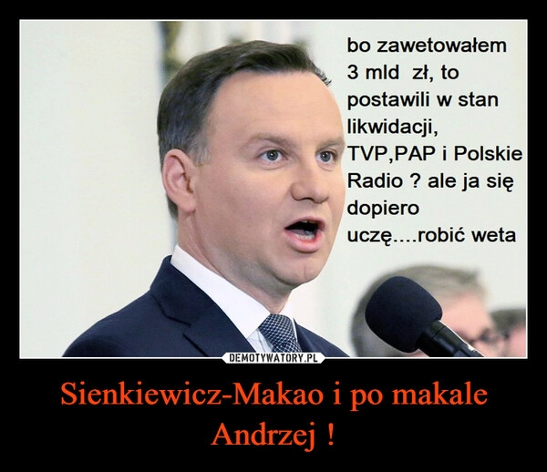 
    Sienkiewicz-Makao i po makale Andrzej !