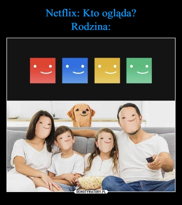 
    Netflix: Kto ogląda?
Rodzina: