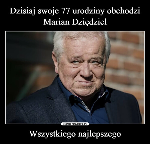 
    Dzisiaj swoje 77 urodziny obchodzi Marian Dziędziel Wszystkiego najlepszego