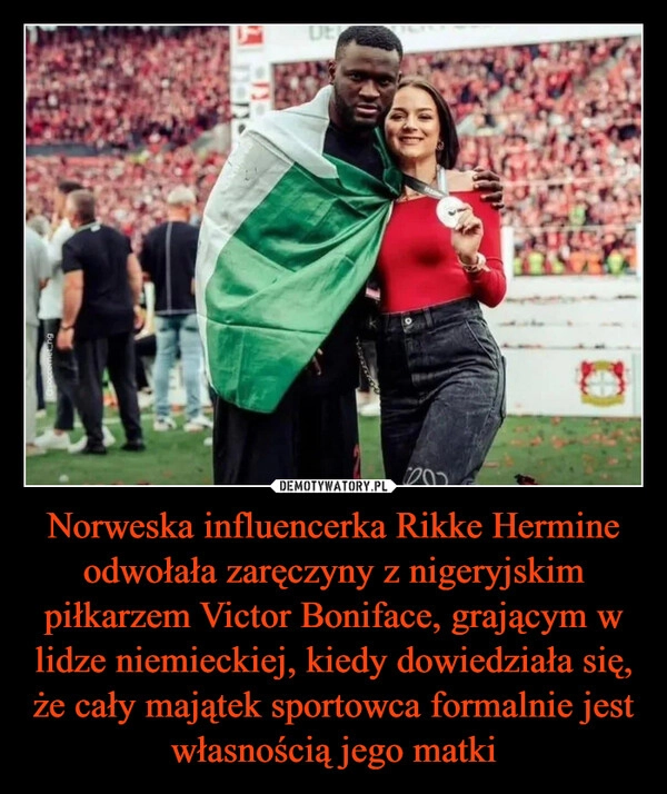 
    Norweska influencerka Rikke Hermine odwołała zaręczyny z nigeryjskim piłkarzem Victor Boniface, grającym w lidze niemieckiej, kiedy dowiedziała się, że cały majątek sportowca formalnie jest własnością jego matki