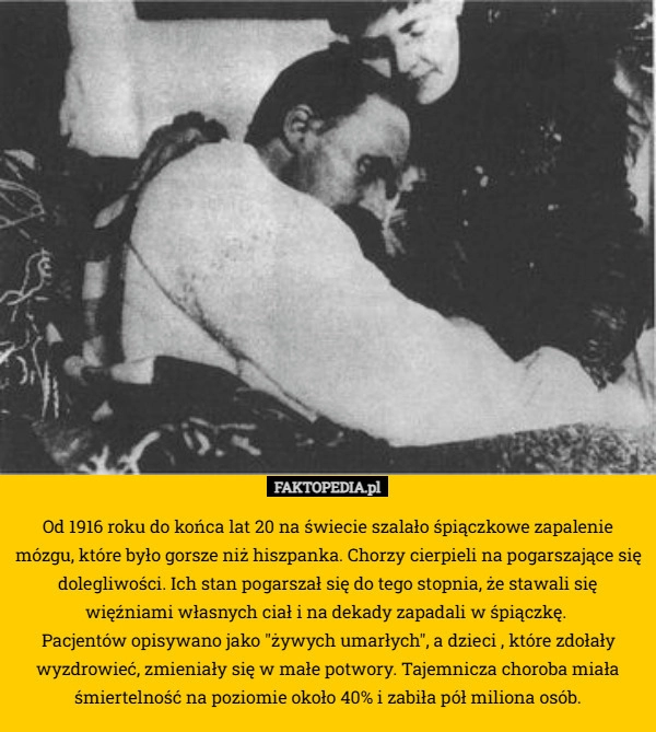 
    Od 1916 roku do końca lat 20 na świecie szalało śpiączkowe zapalenie mózgu,