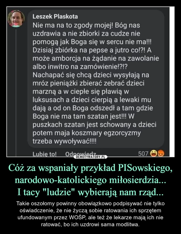 
    Cóż za wspaniały przykład PISowskiego, narodowo-katolickiego miłosierdzia...
I tacy "ludzie" wybierają nam rząd...