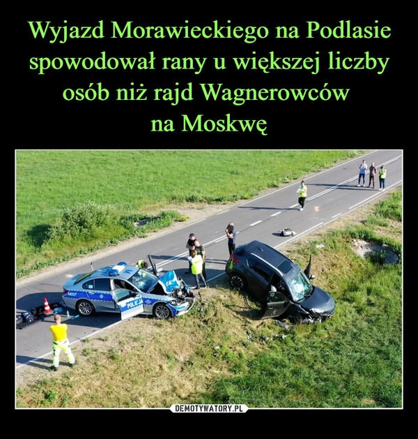 
    Wyjazd Morawieckiego na Podlasie spowodował rany u większej liczby osób niż rajd Wagnerowców 
na Moskwę