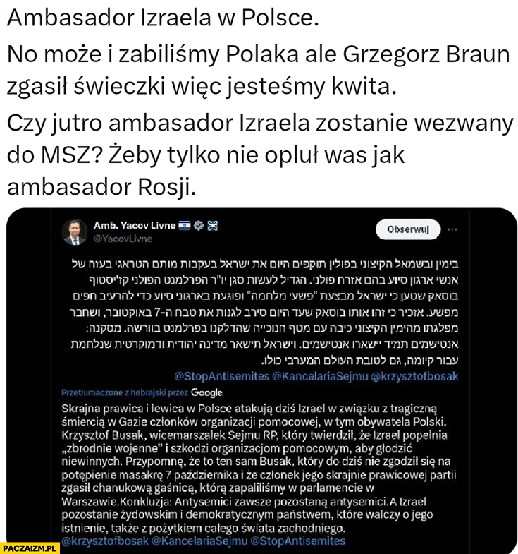 
    Ambasador Izraela w Polsce no może i zabiliśmy Polaka ale Grzegorz Braun zgasił świeczki wiec jesteśmy kwita