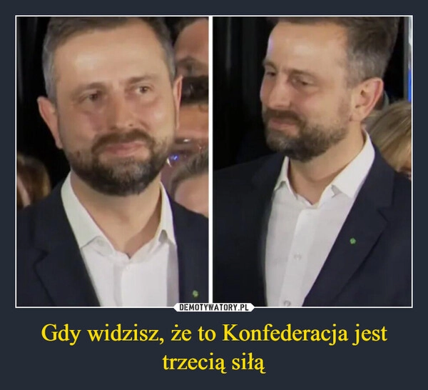 
    Gdy widzisz, że to Konfederacja jest trzecią siłą