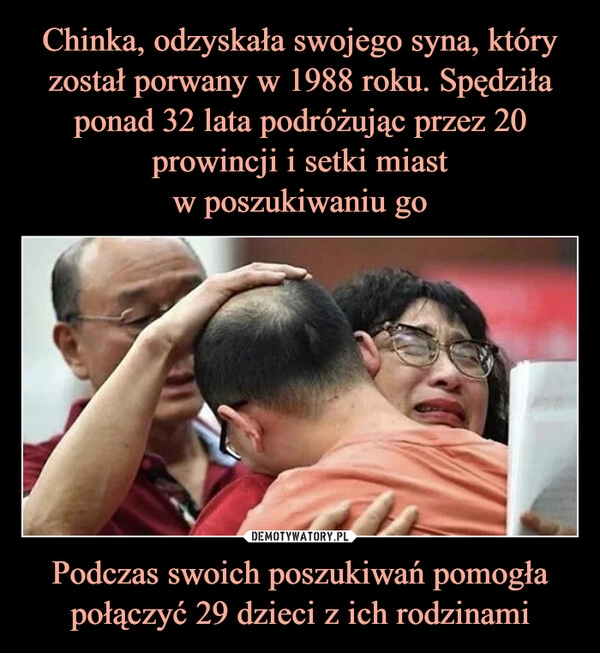 
    
Chinka, odzyskała swojego syna, który został porwany w 1988 roku. Spędziła ponad 32 lata podróżując przez 20 prowincji i setki miast
w poszukiwaniu go Podczas swoich poszukiwań pomogła połączyć 29 dzieci z ich rodzinami 