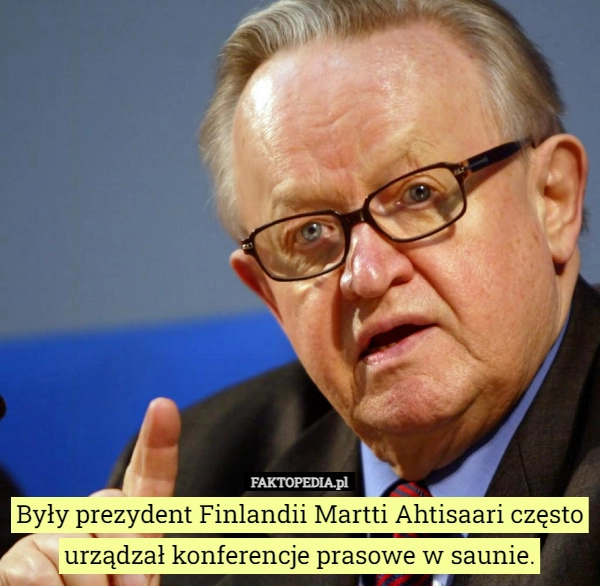 
    Były prezydent Finlandii Martti Ahtisaari często urządzał konferencje prasowe