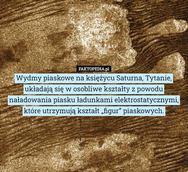 
    Wydmy piaskowe na księżycu Saturna, Tytanie, układają się w osobliwe kształty