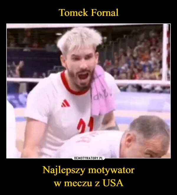 
    Tomek Fornal Najlepszy motywator
w meczu z USA