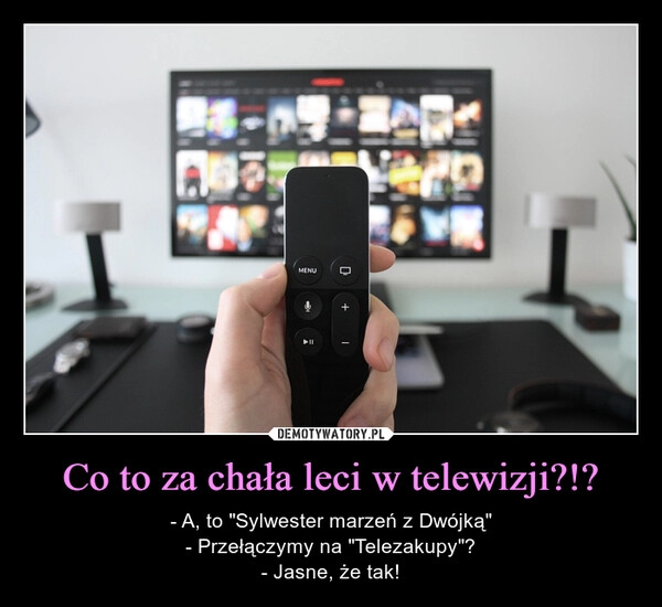 
    
Co to za chała leci w telewizji?!? 