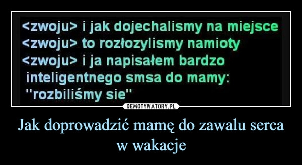 
    Jak doprowadzić mamę do zawalu serca w wakacje