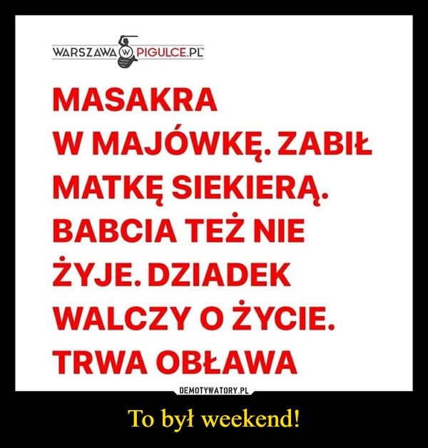 
    To był weekend!