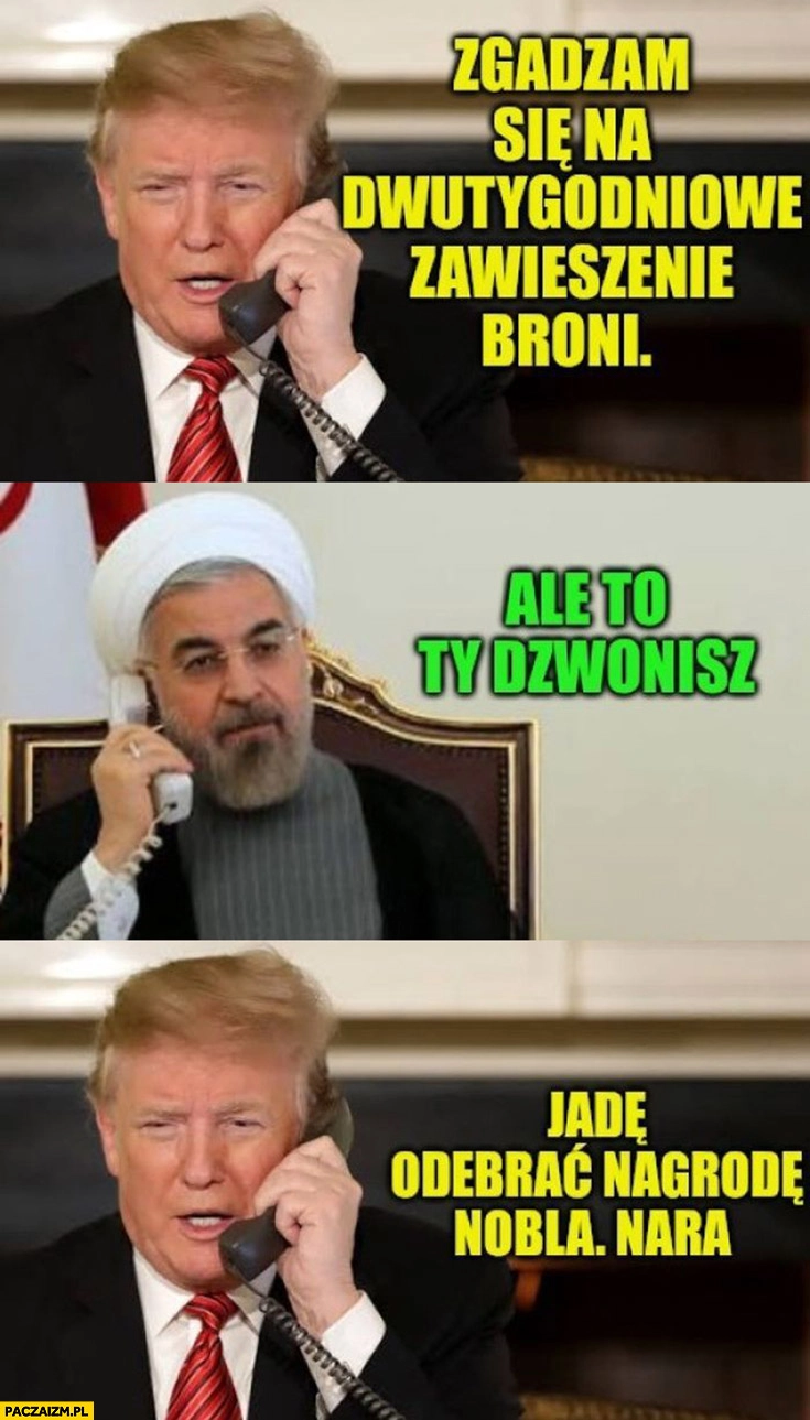 
    Trump: zgadzam się na dwutygodniowe zawieszenie broni, Iran: ale to ty dzwonisz, jadę odebrać nagrodę Nobla nara