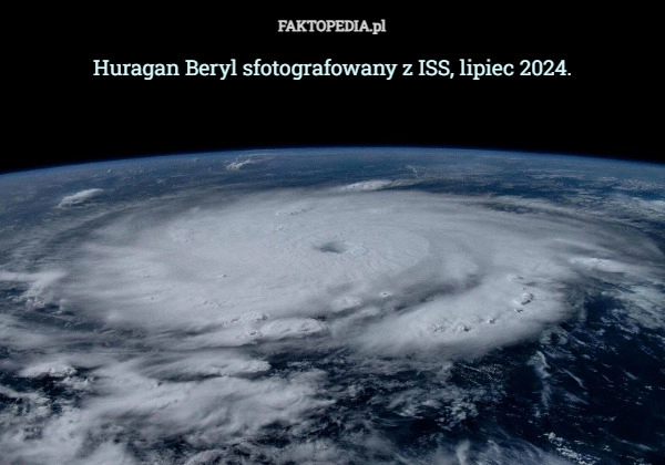 
    Huragan Beryl sfotografowany z ISS, lipiec 2024.