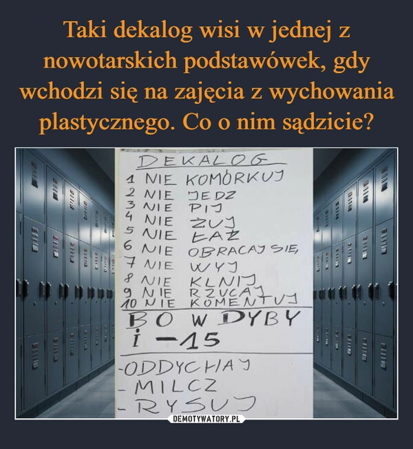 
    Taki dekalog wisi w jednej z nowotarskich podstawówek, gdy wchodzi się na zajęcia z wychowania plastycznego. Co o nim sądzicie?