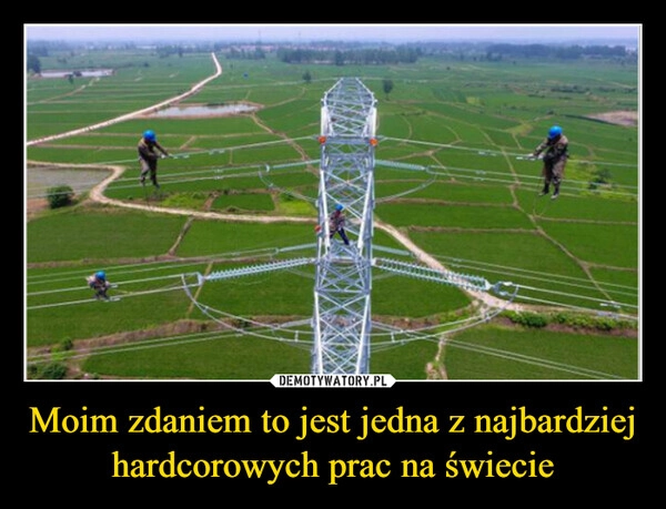 
    Moim zdaniem to jest jedna z najbardziej hardcorowych prac na świecie