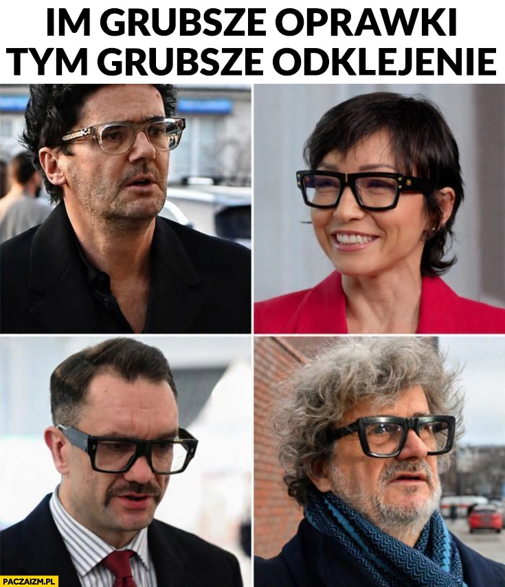 
    Im grubsze oprawki tym grubsze odklejenie Wojewódzki Mróz-Gorgoń Mejza Palikot