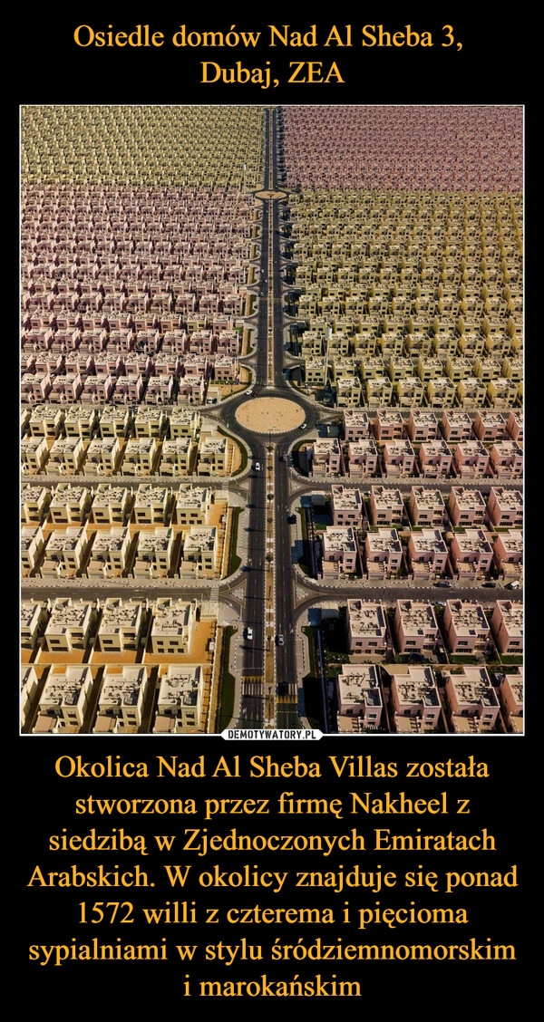 
    Osiedle domów Nad Al Sheba 3,
Dubaj, ZEA Okolica Nad Al Sheba Villas została stworzona przez firmę Nakheel z siedzibą w Zjednoczonych Emiratach Arabskich. W okolicy znajduje się ponad 1572 willi z czterema i pięcioma sypialniami w stylu śródziemnomorskim i marokańskim 