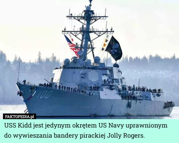 
    USS Kidd jest jedynym okrętem US Navy uprawnionym do wywieszania bandery...