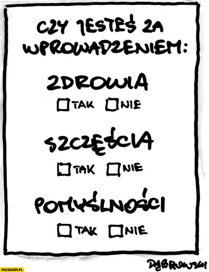 
    Referendum czy jesteś za wprowadzeniem zdrowia szczęścia pomyślności? Dąbrowski