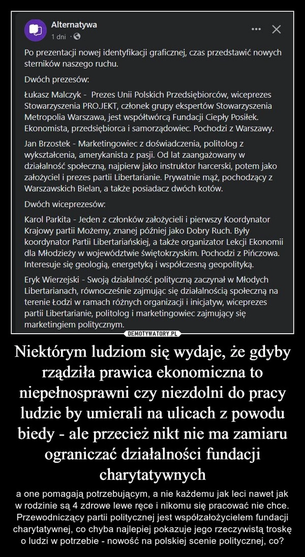 
    Niektórym ludziom się wydaje, że gdyby rządziła prawica ekonomiczna to niepełnosprawni czy niezdolni do pracy ludzie by umierali na ulicach z powodu biedy - ale przecież nikt nie ma zamiaru ograniczać działalności fundacji charytatywnych