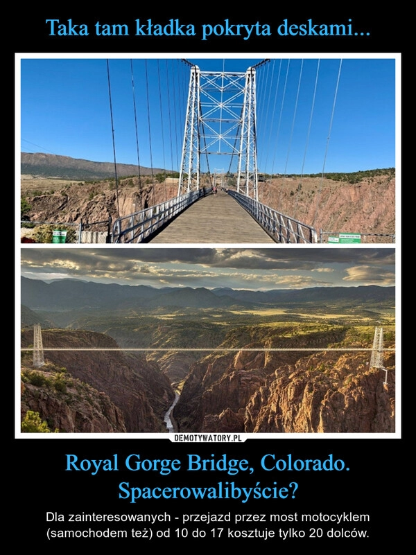 
    Taka tam kładka pokryta deskami... Royal Gorge Bridge, Colorado. Spacerowalibyście?