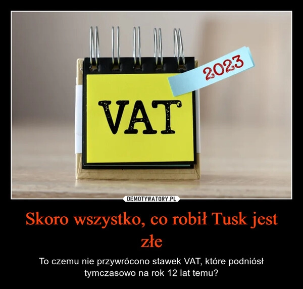 
    Skoro wszystko, co robił Tusk jest złe