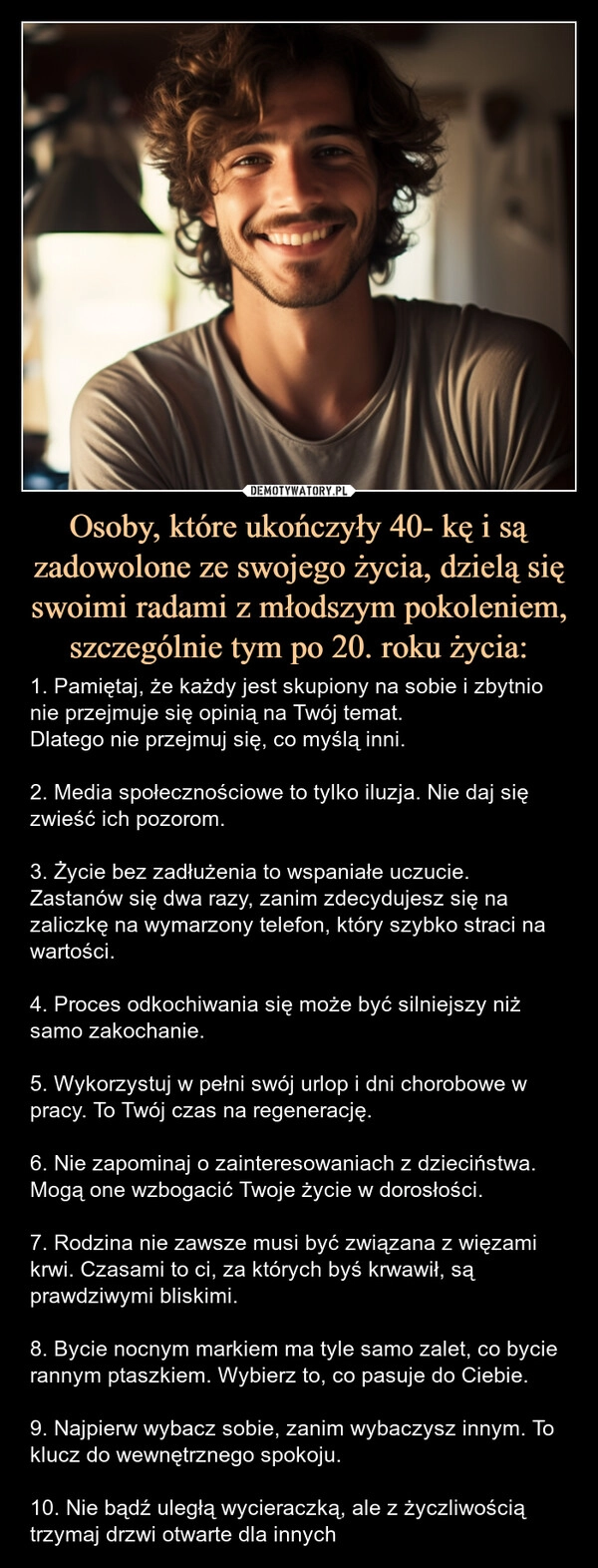 
    Osoby, które ukończyły 40- kę i są zadowolone ze swojego życia, dzielą się swoimi radami z młodszym pokoleniem, szczególnie tym po 20. roku życia: